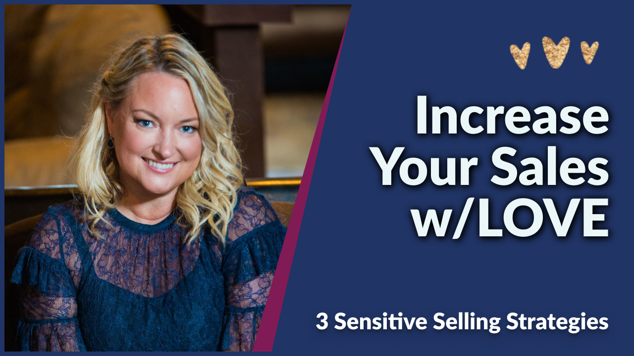 3 Sensitive Selling Strategies to increase your close rate w/LOVE